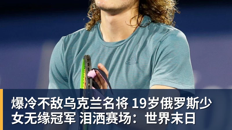 爆冷不敌乌克兰名将 19岁俄罗斯少女无缘冠军 泪洒赛场：世界末日