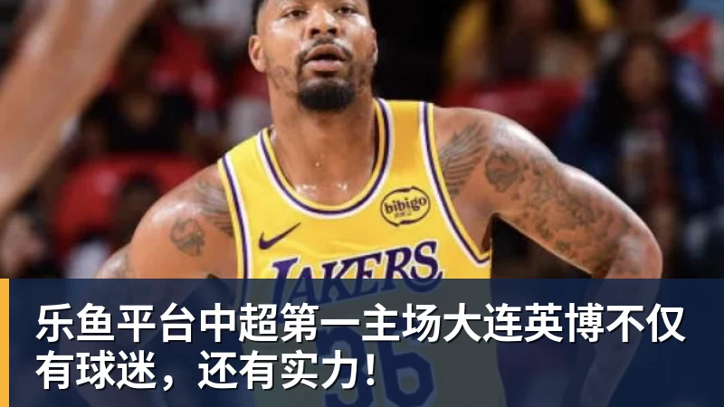 乐鱼平台中超第一主场大连英博不仅有球迷,还有实力!