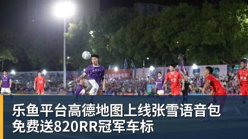 乐鱼平台高德地图上线张雪语音包 免费送820RR冠军车标
