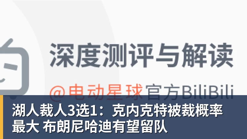 乐鱼平台湖人裁人3选1:克内克特被裁概率最大 布朗尼哈迪有望留队