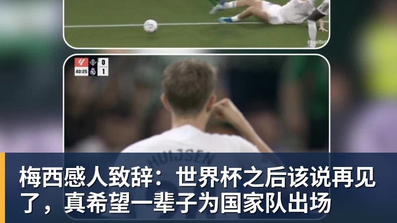 梅西感人致辞:世界杯之后该说再见了,真希望一辈子为国家队出场