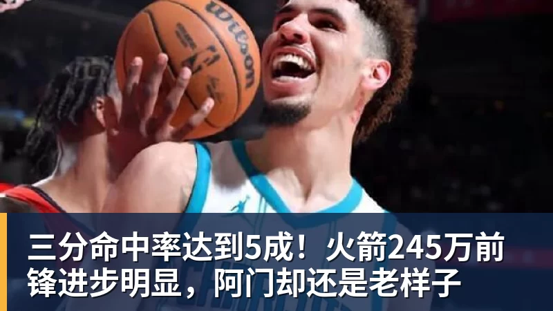 三分命中率达到5成!火箭245万前锋进步明显,阿门却还是老样子